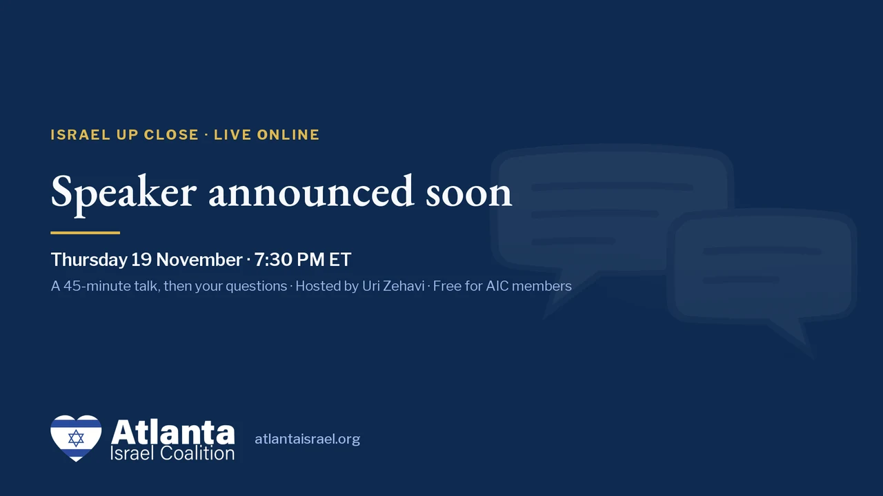 Israel Up Close card: Thursday 19 November, 7:30 PM ET. Speaker announced soon.